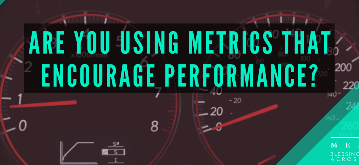 Are You Using Metrics That Encourage Performance
